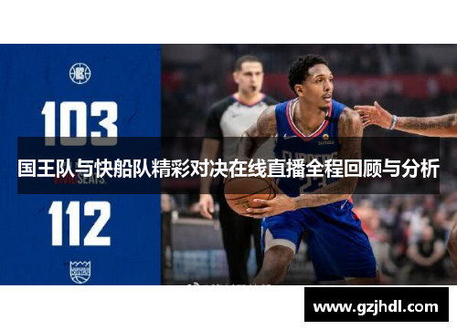 国王队与快船队精彩对决在线直播全程回顾与分析