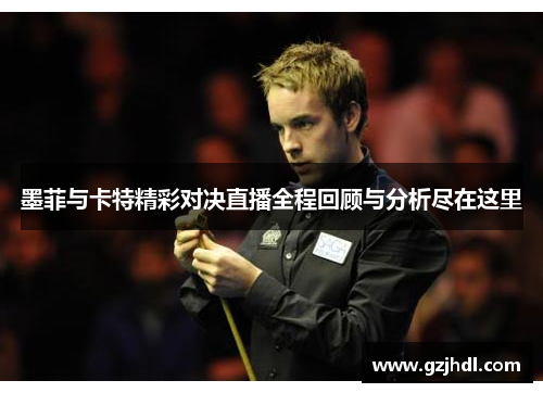 墨菲与卡特精彩对决直播全程回顾与分析尽在这里