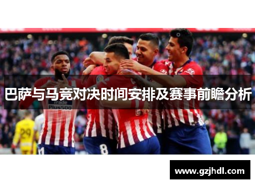 巴萨与马竞对决时间安排及赛事前瞻分析