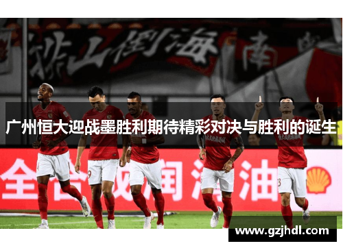 广州恒大迎战墨胜利期待精彩对决与胜利的诞生