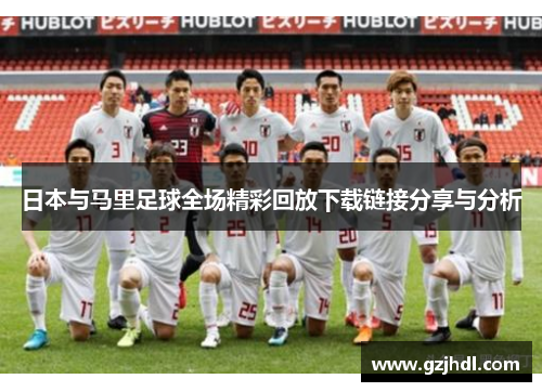 日本与马里足球全场精彩回放下载链接分享与分析